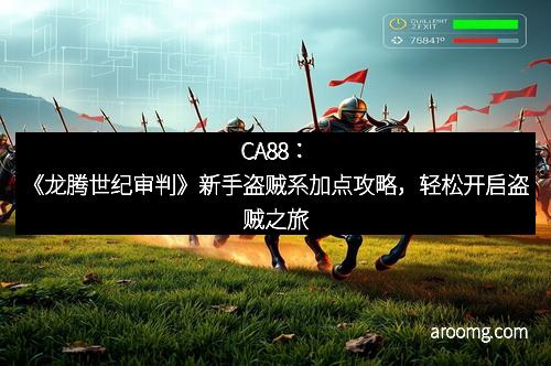 CA88：《龙腾世纪审判》新手盗贼系加点攻略，轻松开启盗贼之旅
